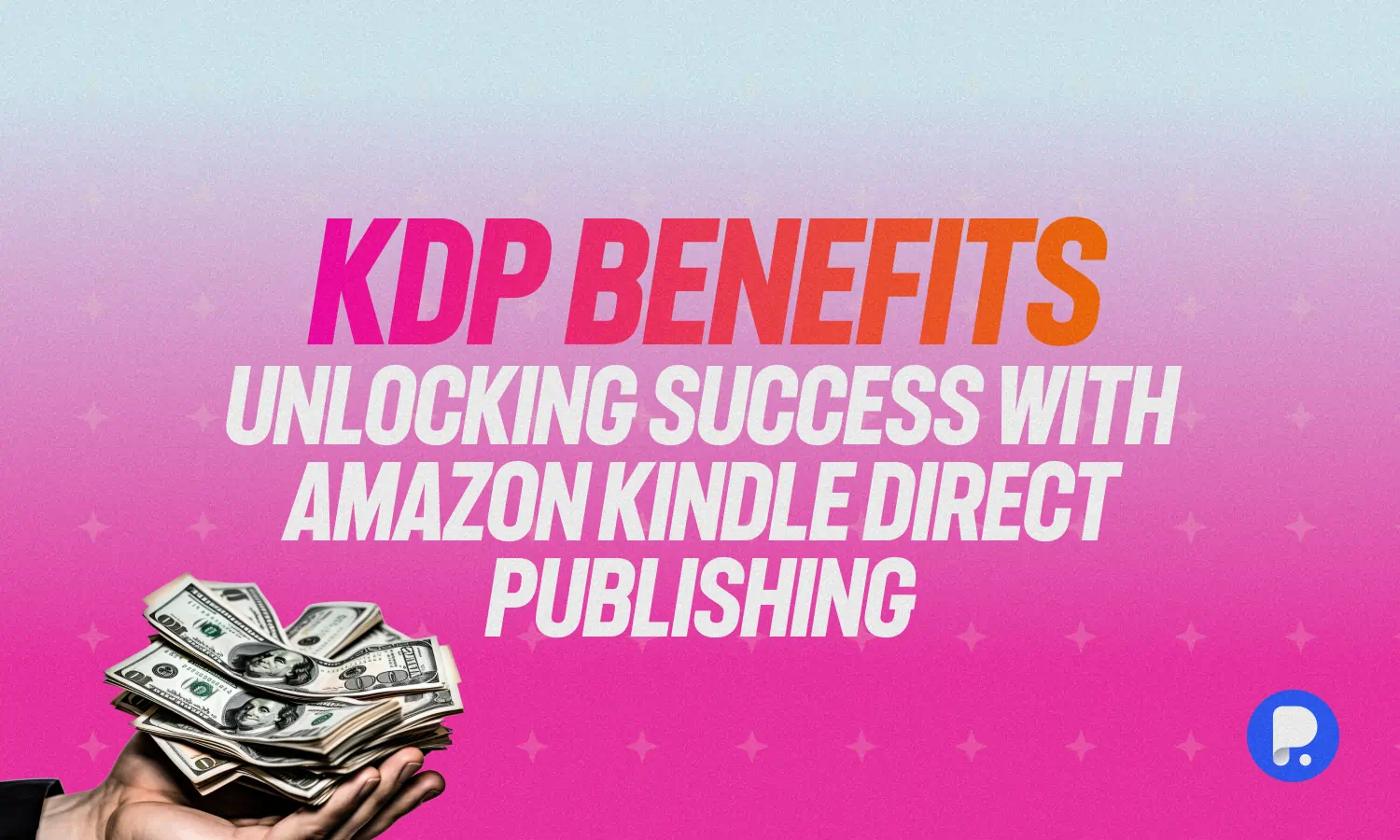 Kdp benefits unlocking success with amazon kindle direct publishing
